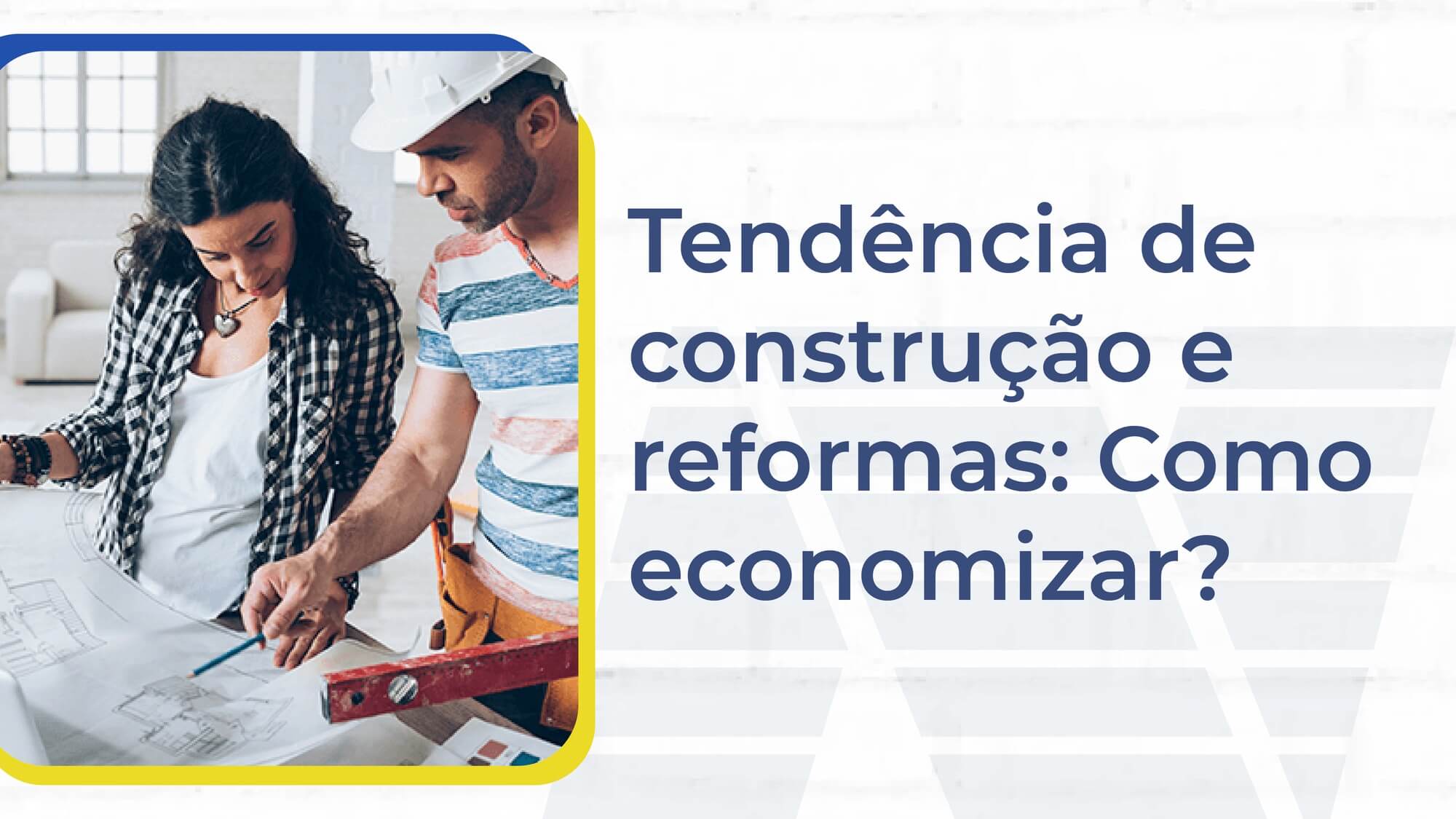 Blog-Nascimento-Construção-Tendência de construção e reformas- Como economizar