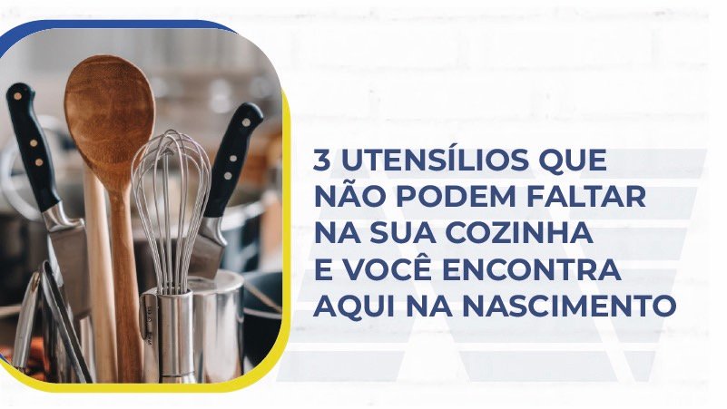 3 utensílios que não podem faltar na sua cozinha e você encontra aqui na Nascimento