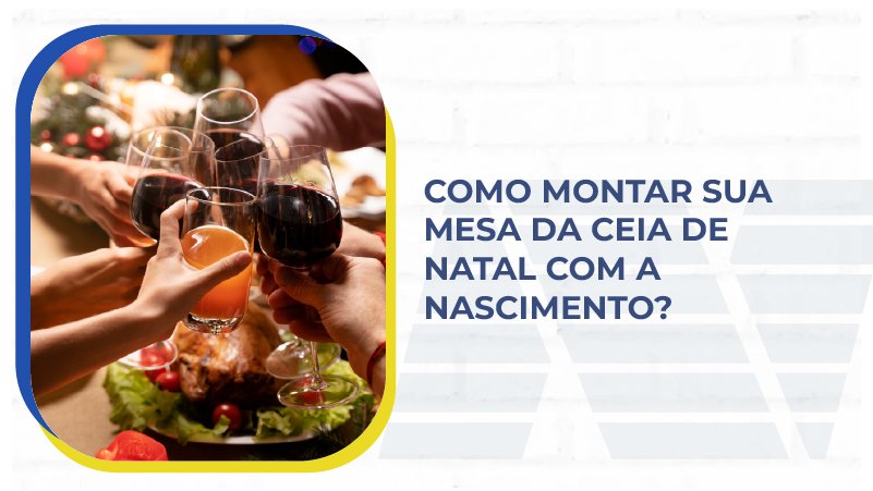 Como montar sua mesa da ceia de Natal com a Nascimento