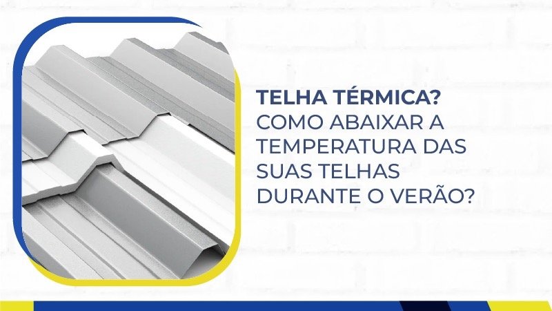 Telha térmica? Como abaixar a temperatura das suas telhas durante o verão?